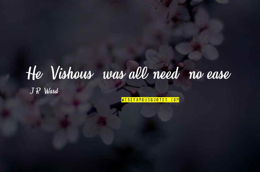 Vishous's Quotes By J.R. Ward: He [Vishous] was all need, no ease.