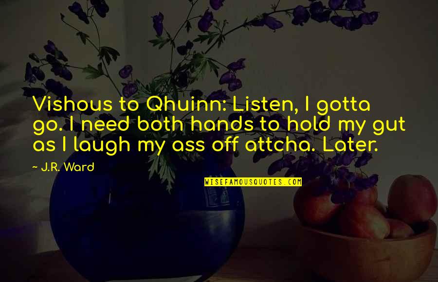 Vishous's Quotes By J.R. Ward: Vishous to Qhuinn: Listen, I gotta go. I