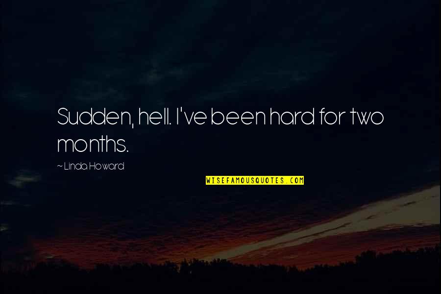 Vishu Festival Quotes By Linda Howard: Sudden, hell. I've been hard for two months. Vishu Festival Quotes By Linda Howard: Sudden, hell. I've been hard for two months.