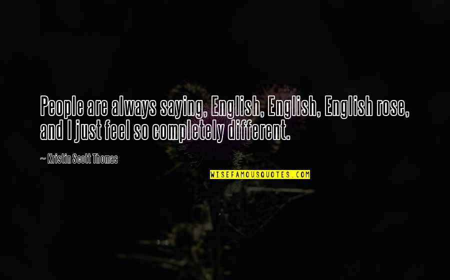 Vishu Greetings Quotes By Kristin Scott Thomas: People are always saying, English, English, English rose,