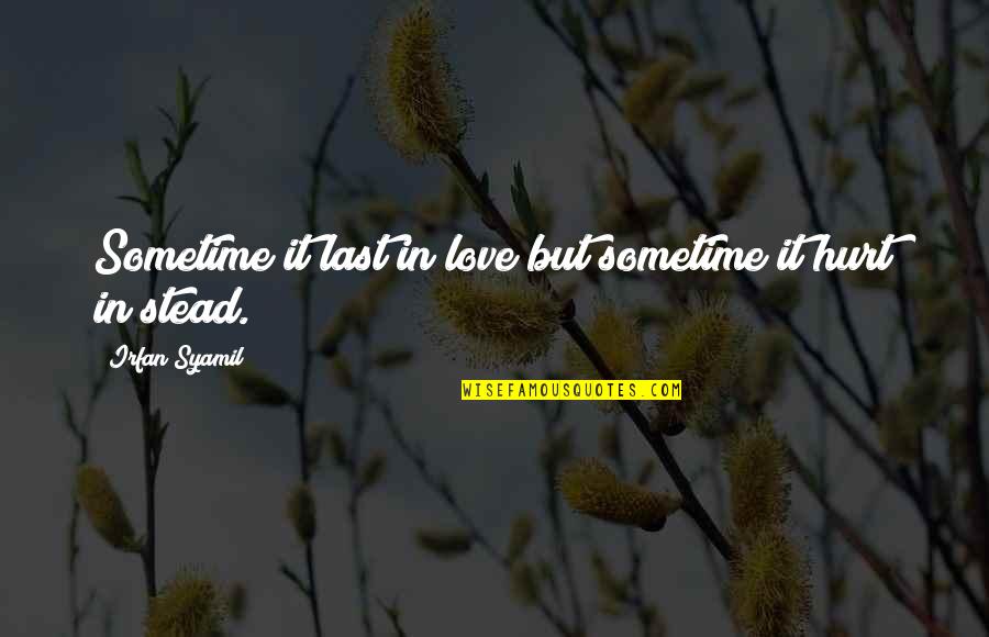 Vishusadhya Quotes By Irfan Syamil: Sometime it last in love but sometime it