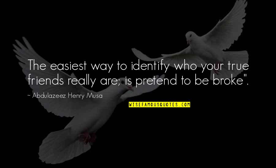 Vishwa Shanti Quotes By Abdulazeez Henry Musa: The easiest way to identify who your true Vishwa Shanti Quotes By Abdulazeez Henry Musa: The easiest way to identify who your true
