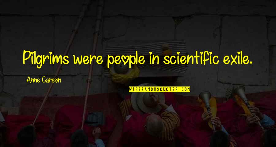Vishwa Shanti Quotes By Anne Carson: Pilgrims were people in scientific exile. Vishwa Shanti Quotes By Anne Carson: Pilgrims were people in scientific exile.