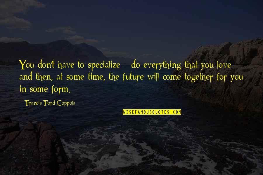 Vishwakarma Puja Quotes By Francis Ford Coppola: You don't have to specialize - do everything