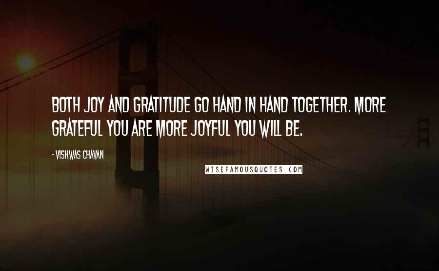 Vishwas Chavan quotes: Both joy and gratitude go hand in hand together. More grateful you are more joyful you will be.