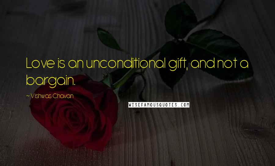 Vishwas Chavan quotes: Love is an unconditional gift, and not a bargain.