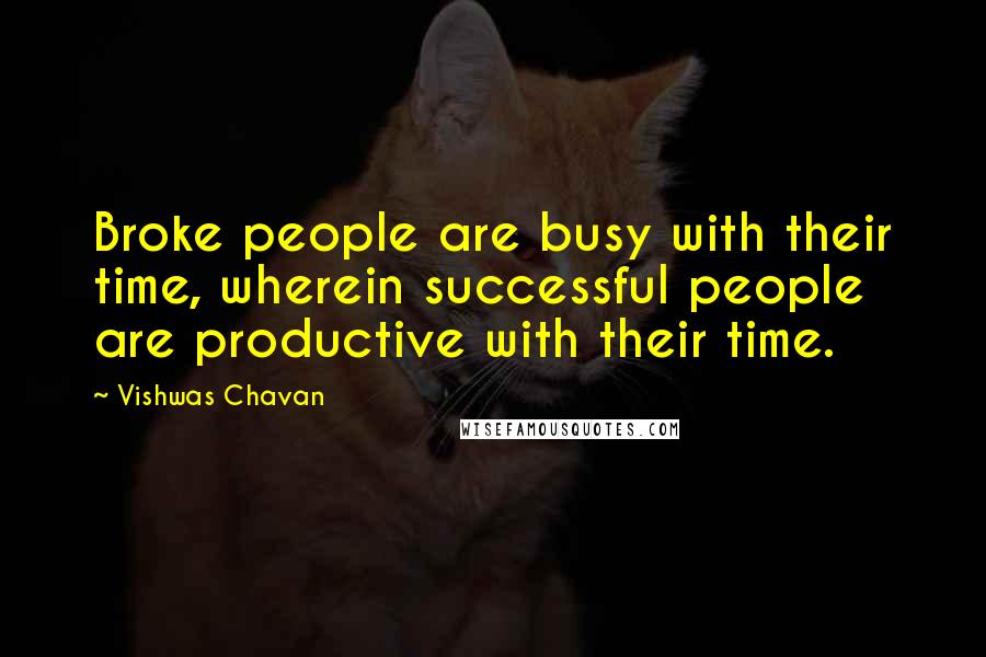 Vishwas Chavan quotes: Broke people are busy with their time, wherein successful people are productive with their time.