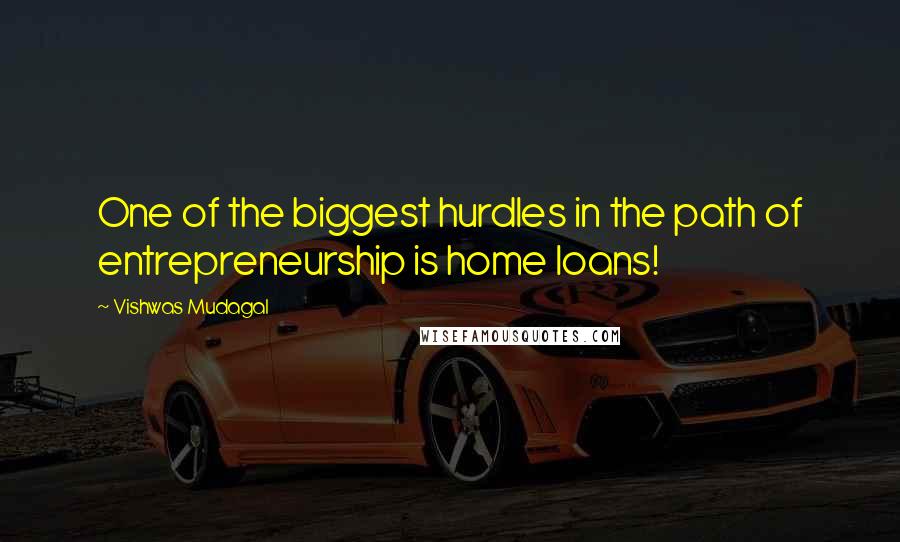 Vishwas Mudagal quotes: One of the biggest hurdles in the path of entrepreneurship is home loans!