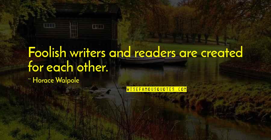Vishy Anand Quotes By Horace Walpole: Foolish writers and readers are created for each