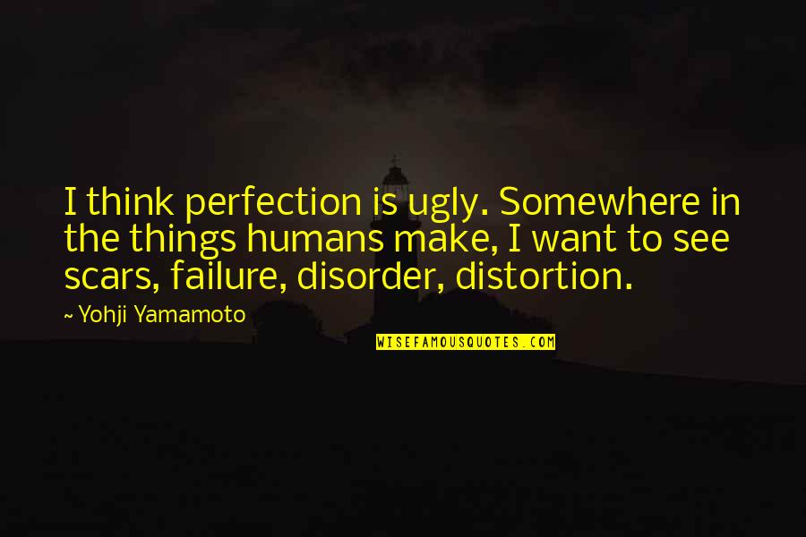 Visibility Enhanced Quotes By Yohji Yamamoto: I think perfection is ugly. Somewhere in the