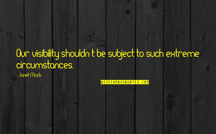 Visibility Quotes By Janet Mock: Our visibility shouldn't be subject to such extreme