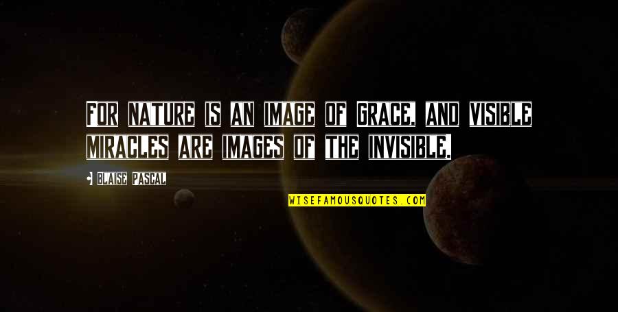 Visible And Invisible Quotes By Blaise Pascal: For nature is an image of Grace, and