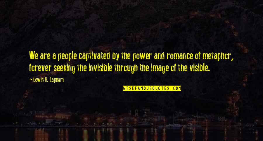 Visible And Invisible Quotes By Lewis H. Lapham: We are a people captivated by the power