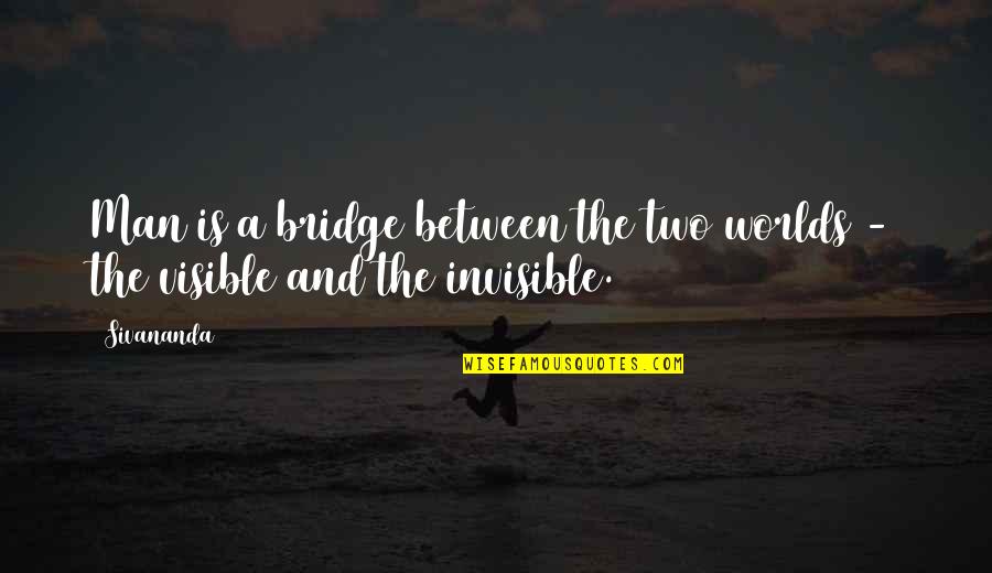 Visible And Invisible Quotes By Sivananda: Man is a bridge between the two worlds