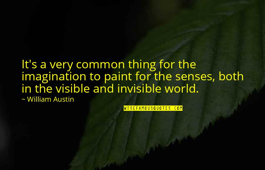 Visible And Invisible Quotes By William Austin: It's a very common thing for the imagination