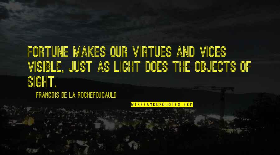 Visible Light Quotes By Francois De La Rochefoucauld: Fortune makes our virtues and vices visible, just