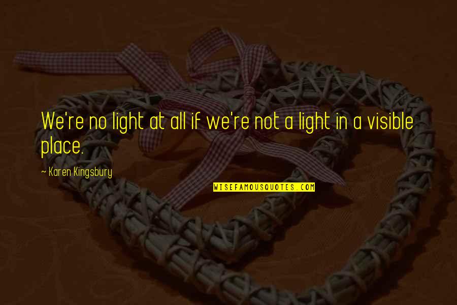 Visible Light Quotes By Karen Kingsbury: We're no light at all if we're not