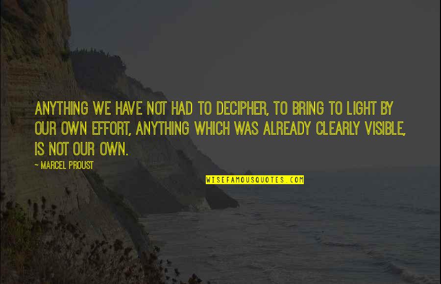 Visible Light Quotes By Marcel Proust: Anything we have not had to decipher, to