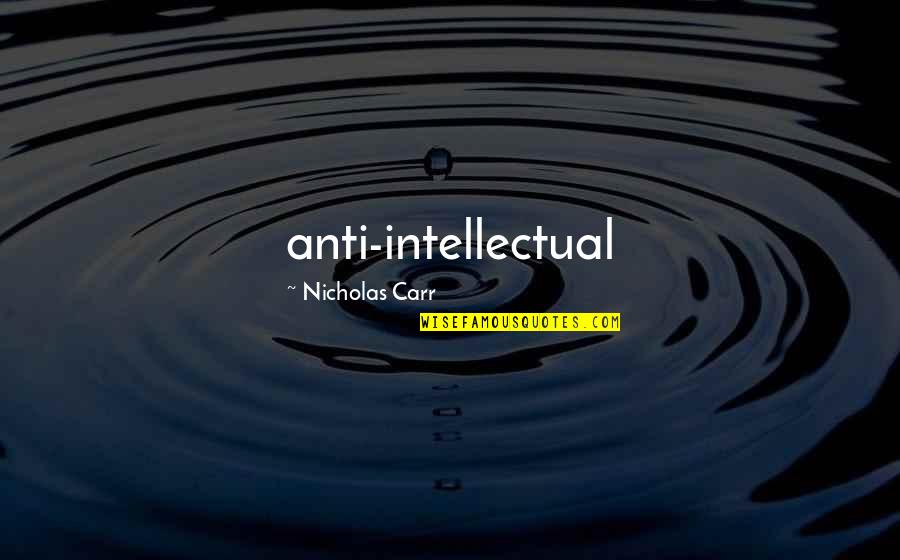 Visible Spectrum Quotes By Nicholas Carr: anti-intellectual