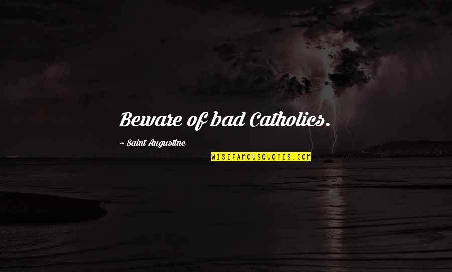 Visible Spectrum Quotes By Saint Augustine: Beware of bad Catholics.