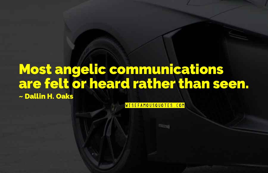 Visibles Quotes By Dallin H. Oaks: Most angelic communications are felt or heard rather