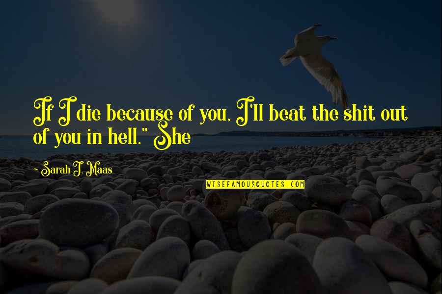Visigoth Quotes By Sarah J. Maas: If I die because of you, I'll beat