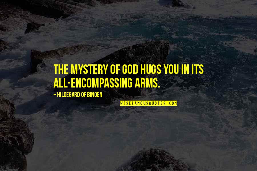 Visigoths And Ostrogoths Quotes By Hildegard Of Bingen: The mystery of God hugs you in its Visigoths And Ostrogoths Quotes By Hildegard Of Bingen: The mystery of God hugs you in its