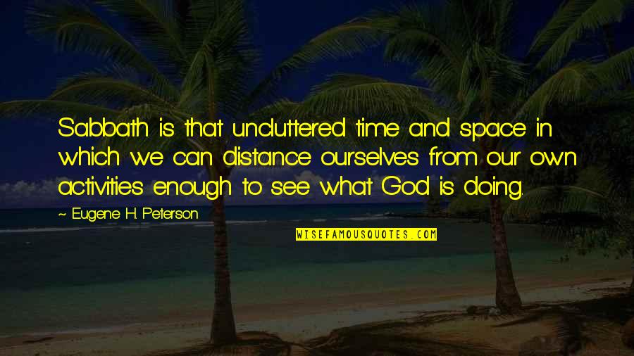 Visinata Quotes By Eugene H. Peterson: Sabbath is that uncluttered time and space in Visinata Quotes By Eugene H. Peterson: Sabbath is that uncluttered time and space in
