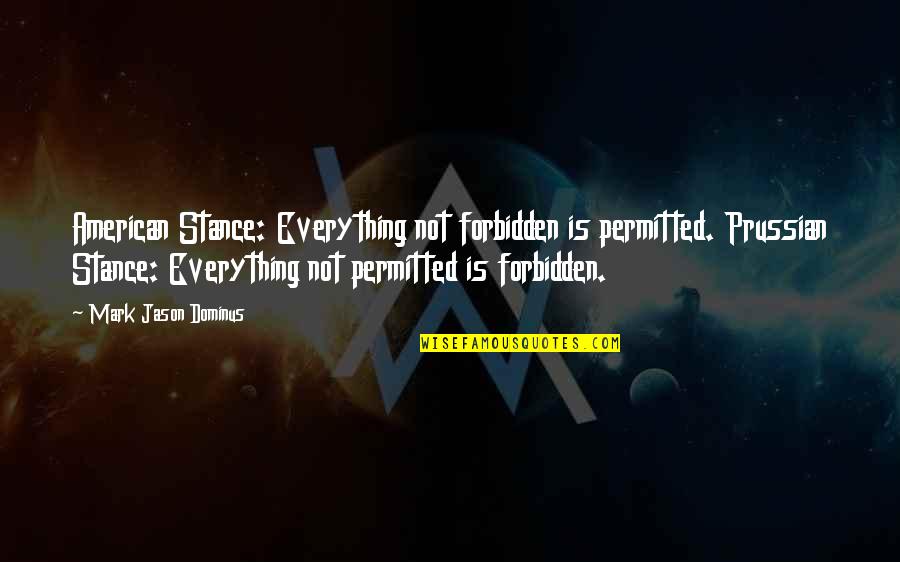 Visine In Drink Quotes By Mark Jason Dominus: American Stance: Everything not forbidden is permitted. Prussian Visine In Drink Quotes By Mark Jason Dominus: American Stance: Everything not forbidden is permitted. Prussian