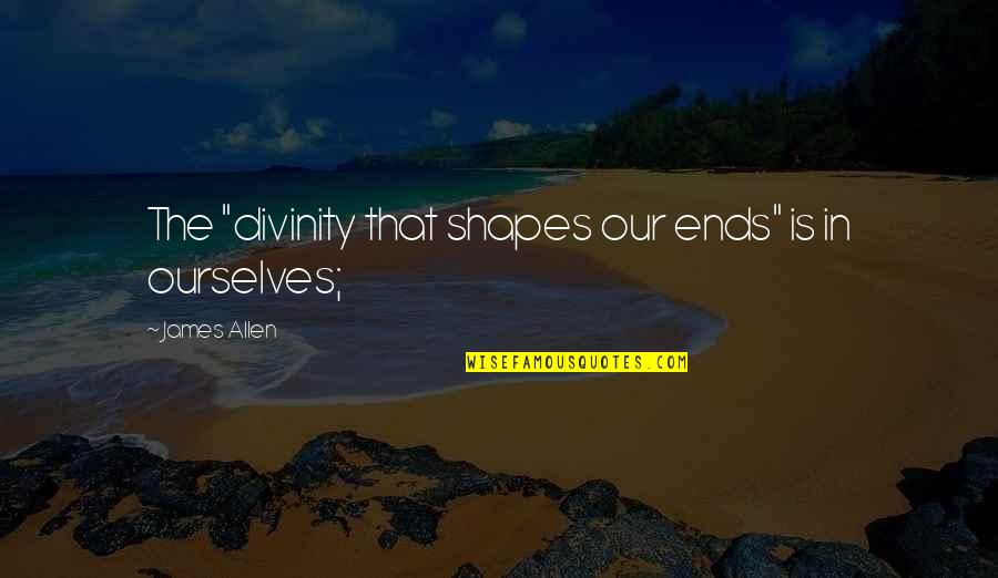 Visinius Quotes By James Allen: The "divinity that shapes our ends" is in Visinius Quotes By James Allen: The "divinity that shapes our ends" is in