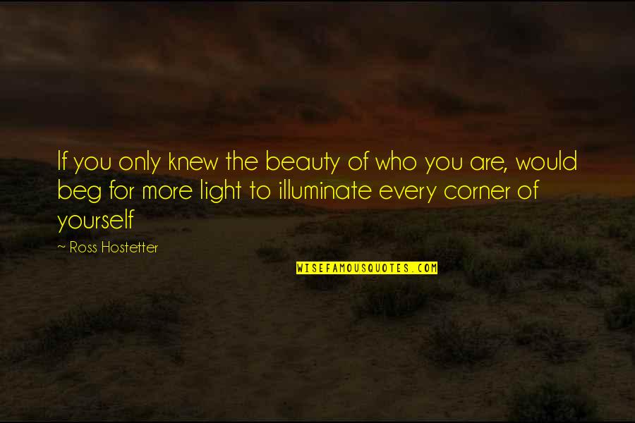 Visinius Quotes By Ross Hostetter: If you only knew the beauty of who Visinius Quotes By Ross Hostetter: If you only knew the beauty of who
