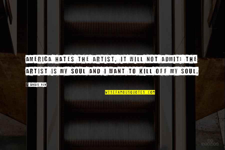 Visintainer Middle School Quotes By Anais Nin: America hates the artist. It will not admit: Visintainer Middle School Quotes By Anais Nin: America hates the artist. It will not admit: