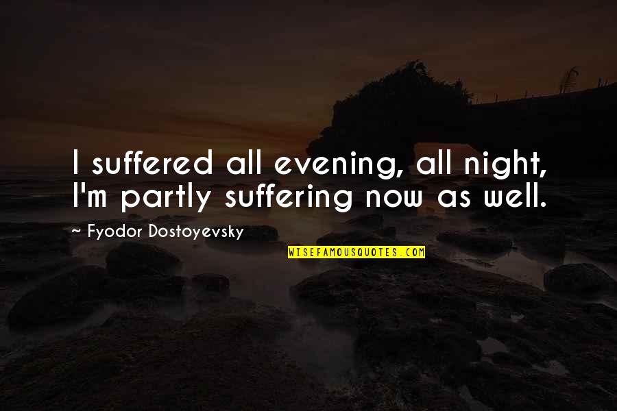 Visintainer Nursery Quotes By Fyodor Dostoyevsky: I suffered all evening, all night, I'm partly