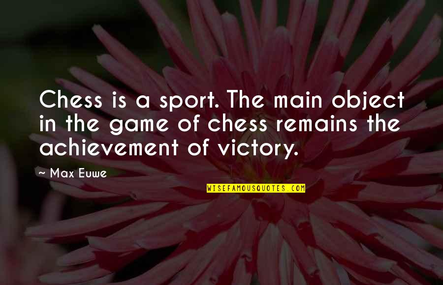 Visintainer Nursery Quotes By Max Euwe: Chess is a sport. The main object in