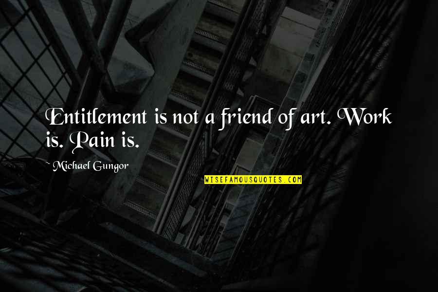 Visio Quotes By Michael Gungor: Entitlement is not a friend of art. Work