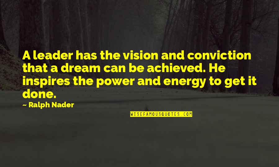 Vision And Dream Quotes By Ralph Nader: A leader has the vision and conviction that Vision And Dream Quotes By Ralph Nader: A leader has the vision and conviction that