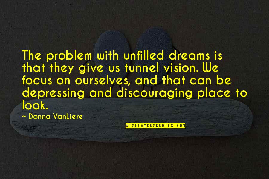 Vision And Dreams Quotes By Donna VanLiere: The problem with unfilled dreams is that they