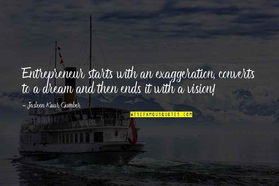 Vision And Dreams Quotes By Jasleen Kaur Gumber: Entrepreneur starts with an exaggeration, converts to a