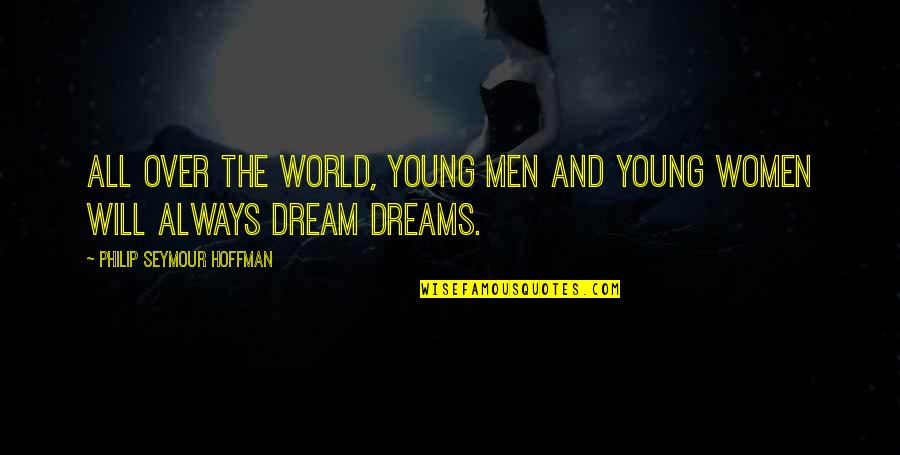 Vision And Dreams Quotes By Philip Seymour Hoffman: All over the world, young men and young