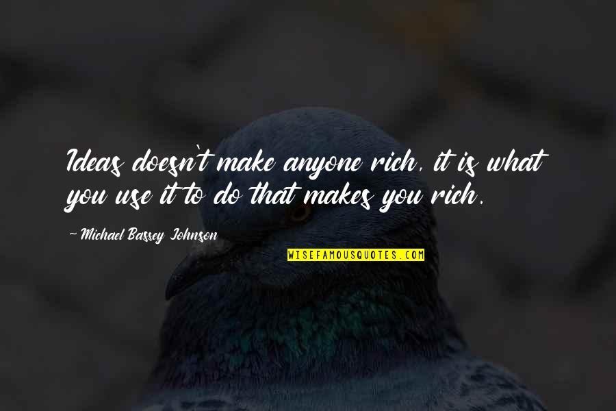 Vision And Goals Quote Quotes By Michael Bassey Johnson: Ideas doesn't make anyone rich, it is what Vision And Goals Quote Quotes By Michael Bassey Johnson: Ideas doesn't make anyone rich, it is what