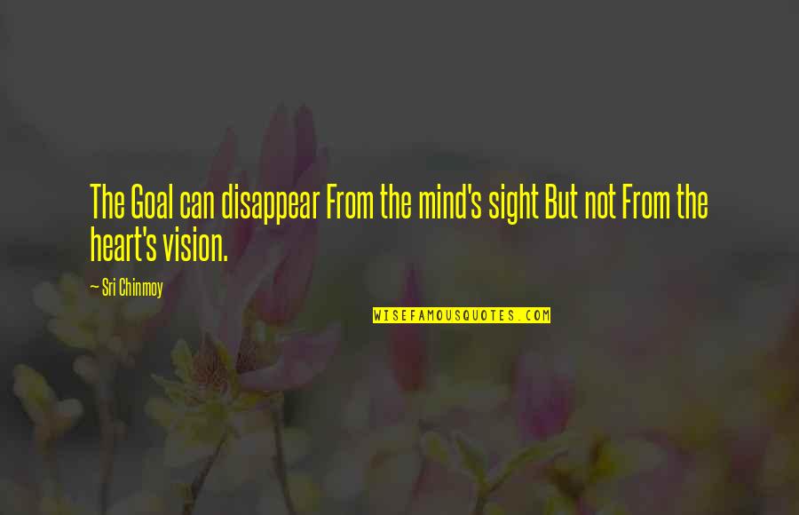 Vision And Heart Quotes By Sri Chinmoy: The Goal can disappear From the mind's sight