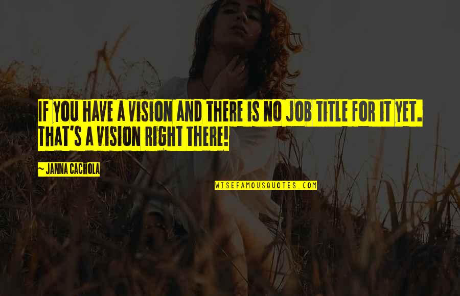 Vision And Leadership Quotes By Janna Cachola: If you have a vision and there is