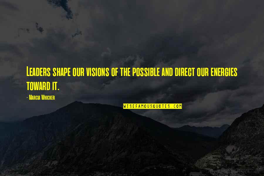 Vision And Leadership Quotes By Marcia Whicker: Leaders shape our visions of the possible and