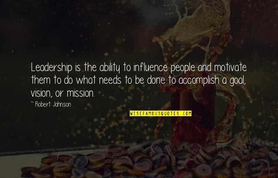 Vision And Leadership Quotes By Robert Johnson: Leadership is the ability to influence people and