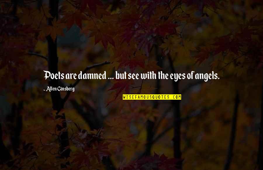 Vision And Sight Quotes By Allen Ginsberg: Poets are damned ... but see with the