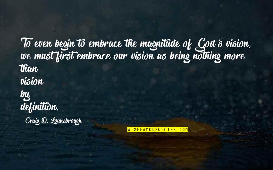 Vision And Sight Quotes By Craig D. Lounsbrough: To even begin to embrace the magnitude of