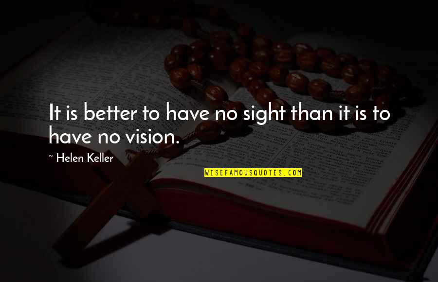 Vision And Sight Quotes By Helen Keller: It is better to have no sight than