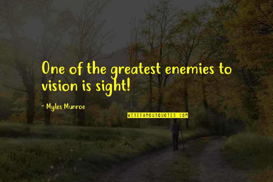 Vision And Sight Quotes By Myles Munroe: One of the greatest enemies to vision is