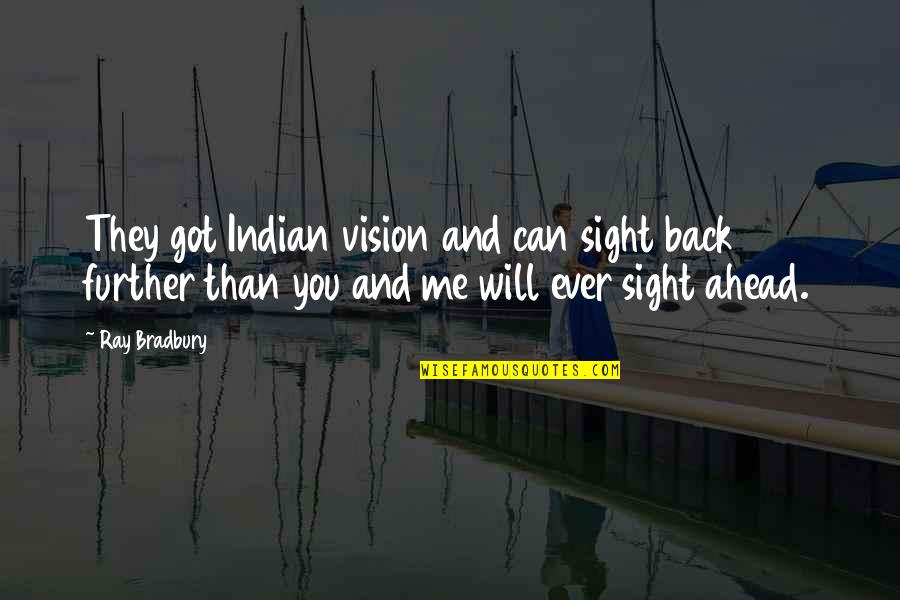 Vision And Sight Quotes By Ray Bradbury: They got Indian vision and can sight back