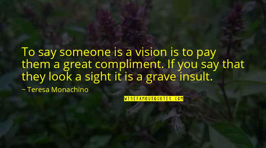 Vision And Sight Quotes By Teresa Monachino: To say someone is a vision is to